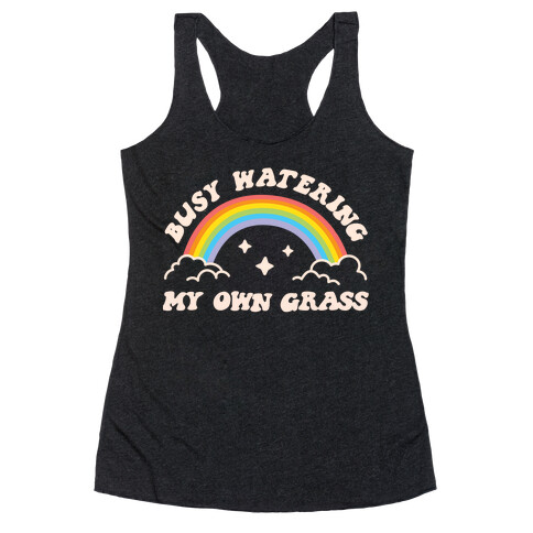 Busy Watering My Own Grass Racerback Tank Top