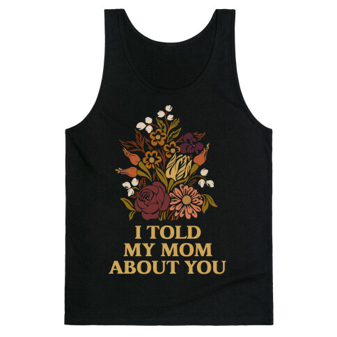 I Told My Mom About You Tank Top