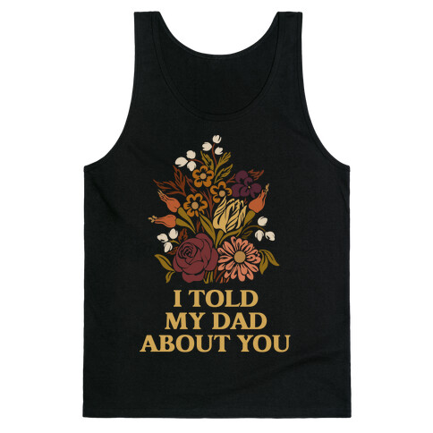 I Told My Dad About You Tank Top