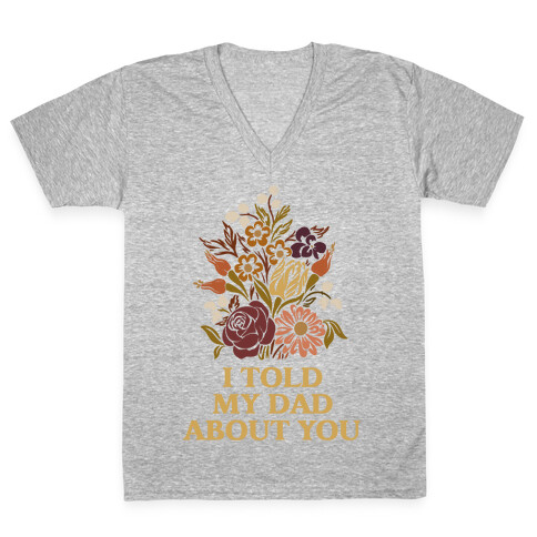 I Told My Dad About You V-Neck Tee Shirt