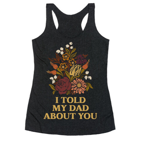 I Told My Dad About You Racerback Tank Top