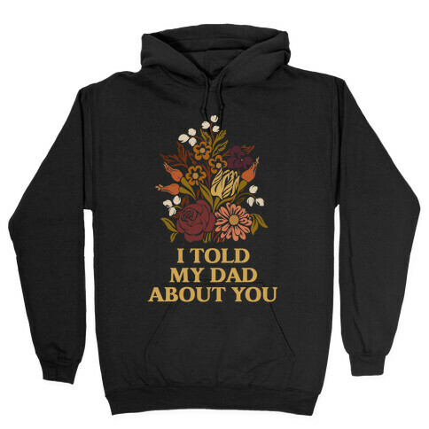 I Told My Dad About You Hooded Sweatshirt