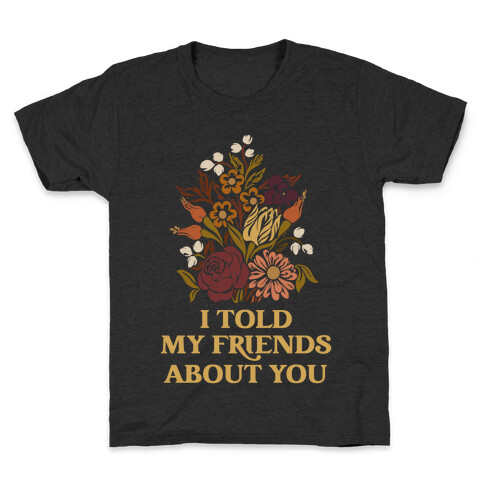 I Told My Friends About You Kids T-Shirt