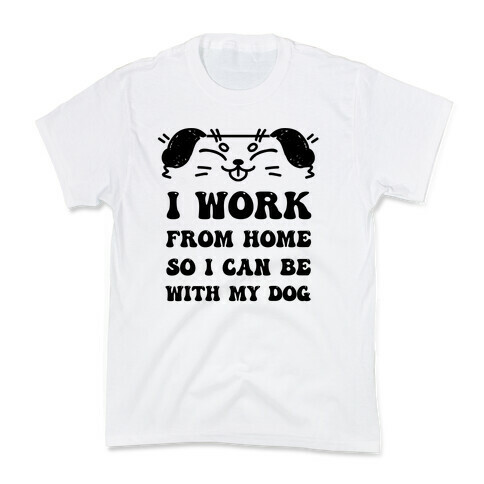 I Work From Home So I Can Be With My Dog Kids T-Shirt