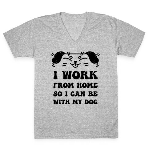 I Work From Home So I Can Be With My Dog V-Neck Tee Shirt