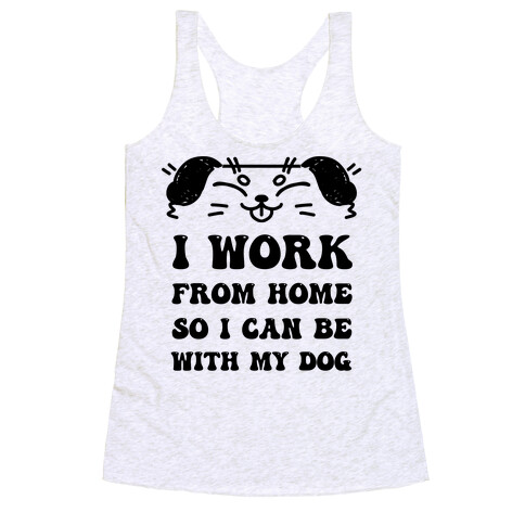I Work From Home So I Can Be With My Dog Racerback Tank Top