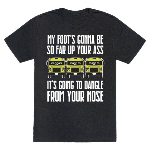 My Foot's Gonna Be So Far Up Your Ass (Bus Meme) T-Shirt