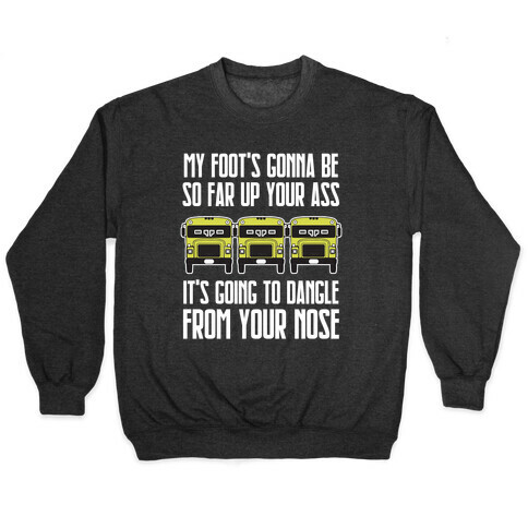 My Foot's Gonna Be So Far Up Your Ass (Bus Meme) Pullover