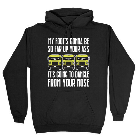 My Foot's Gonna Be So Far Up Your Ass (Bus Meme) Hooded Sweatshirt