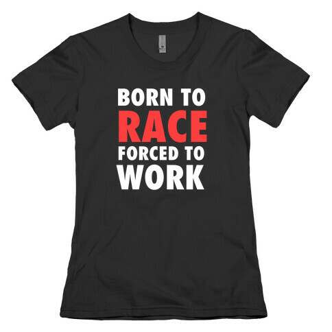 Born To Race, Forced To Work Womens T-Shirt