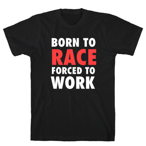 Born To Race, Forced To Work T-Shirt