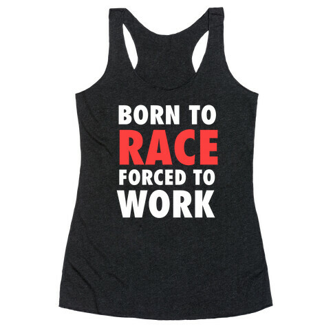 Born To Race, Forced To Work Racerback Tank Top