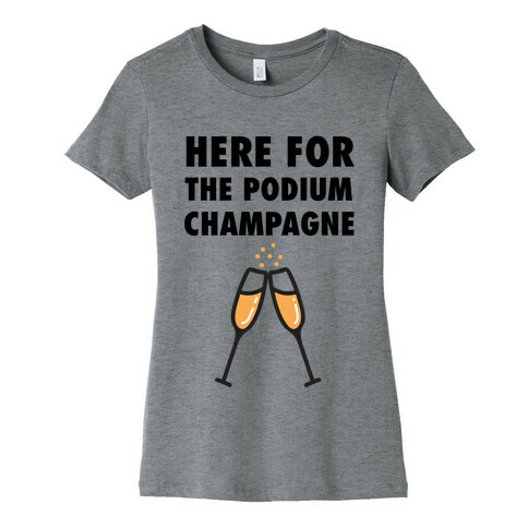Here For The Podium Champagne Womens T-Shirt