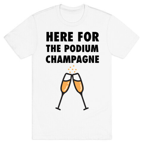 Here For The Podium Champagne T-Shirt