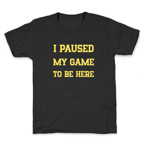 I Paused My Game To Be Here. Kids T-Shirt