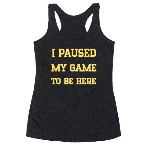 I Paused My Game To Be Here. Racerback Tank Top