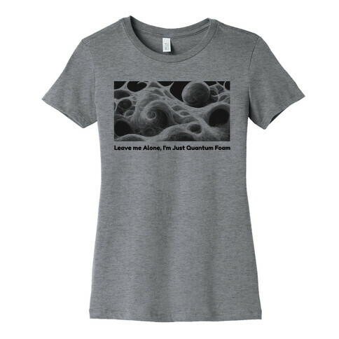 Leave me Alone, I'm Just Quantum Foam Womens T-Shirt