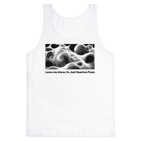 Leave me Alone, I'm Just Quantum Foam Tank Top