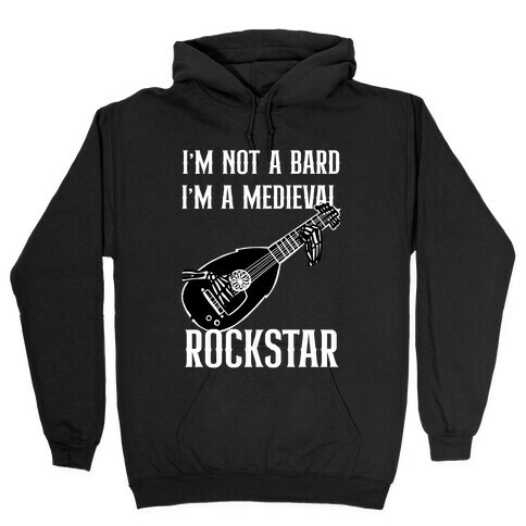 I'm Not A Bard, I'm A Medieval Rockstar Hooded Sweatshirt