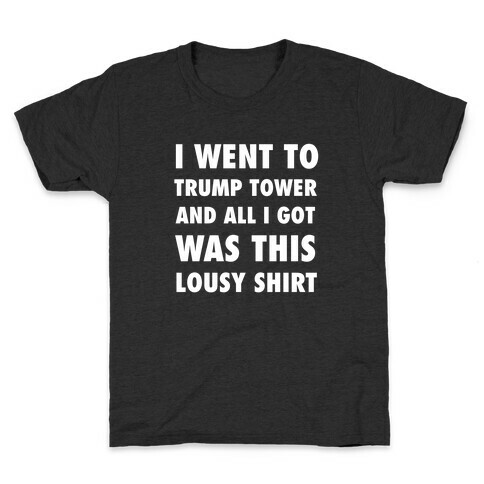 I Went To Trump Tower And All I Got Was This Lousy Shirt Kids T-Shirt