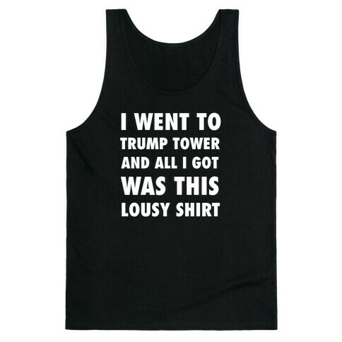 I Went To Trump Tower And All I Got Was This Lousy Shirt Tank Top