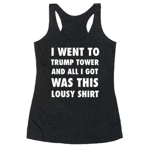 I Went To Trump Tower And All I Got Was This Lousy Shirt Racerback Tank Top