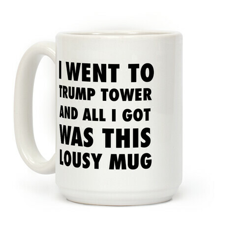 I Went To Trump Tower And All I Got Was This Lousy Mug Coffee Mug