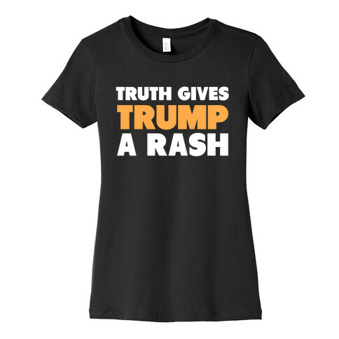 Truth Gives Trump A Rash Womens T-Shirt