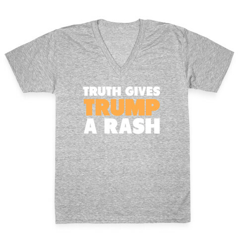 Truth Gives Trump A Rash V-Neck Tee Shirt