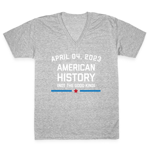 April 04, 2023: American History (Not The Good Kind) V-Neck Tee Shirt