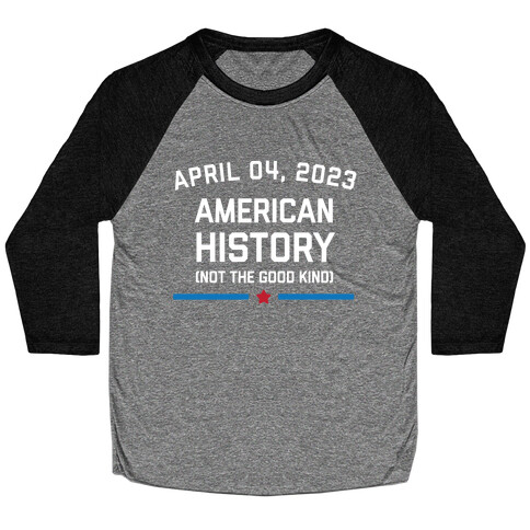 April 04, 2023: American History (Not The Good Kind) Baseball Tee