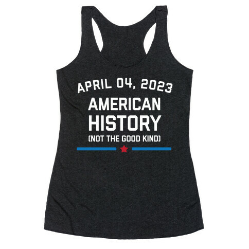 April 04, 2023: American History (Not The Good Kind) Racerback Tank Top
