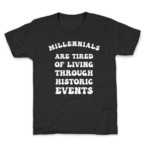 Millennials Are Tired Of Living Through Historic Events Kids T-Shirt