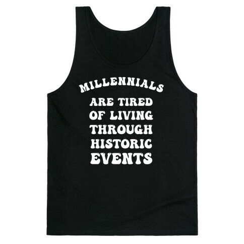Millennials Are Tired Of Living Through Historic Events Tank Top