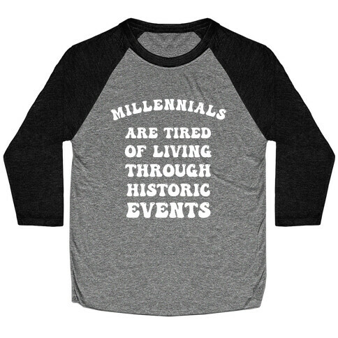 Millennials Are Tired Of Living Through Historic Events Baseball Tee