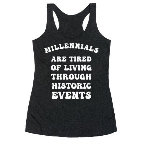 Millennials Are Tired Of Living Through Historic Events Racerback Tank Top