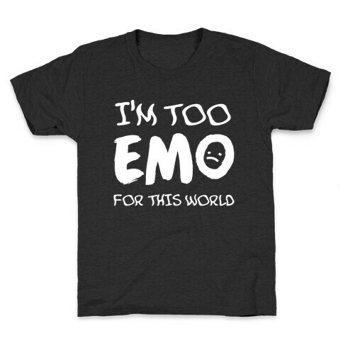 I'm Too Emo For This World Kids T-Shirt