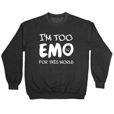 I'm Too Emo For This World Pullover