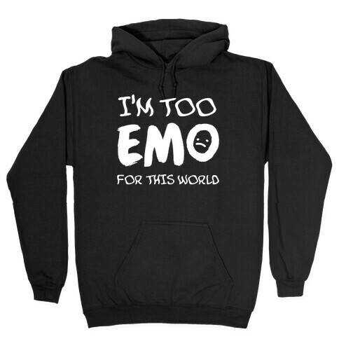 I'm Too Emo For This World Hooded Sweatshirt