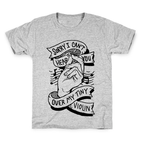 Sorry I Can't Hear You Over My Tiny Violin Kids T-Shirt