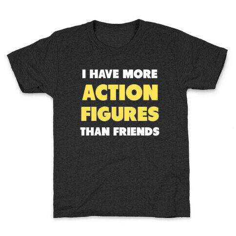 I Have More Action Figures Than Friends Kids T-Shirt