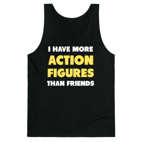 I Have More Action Figures Than Friends Tank Top