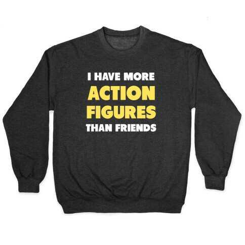 I Have More Action Figures Than Friends Pullover