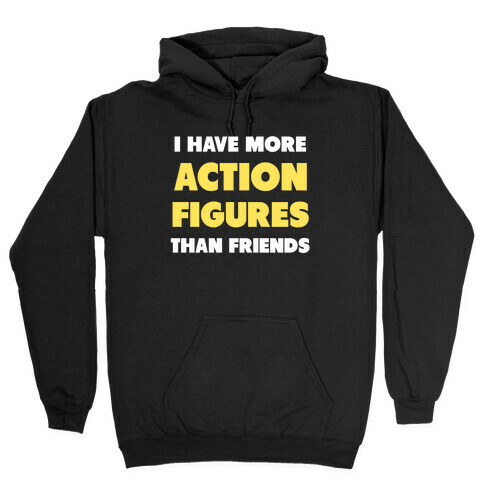I Have More Action Figures Than Friends Hooded Sweatshirt