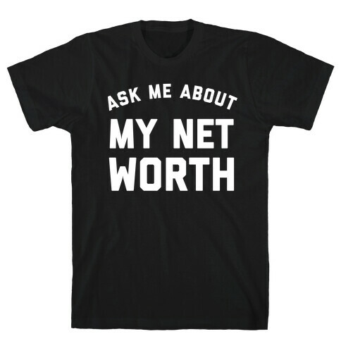 Ask Me About My Net Worth T-Shirt