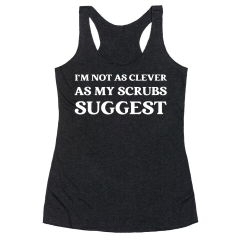 I'm not as clever as my scrubs suggest Racerback Tank Top