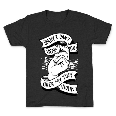 Sorry I Can't Hear You Over My Tiny Violin Kids T-Shirt