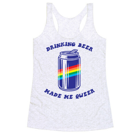 Drinking Beer Made Me Queer Racerback Tank Top