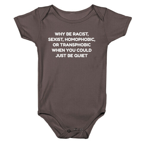 Why Be Racist, Sexist, Homophobic, Or Transphobic When You Could Just Be Quiet Baby One-Piece