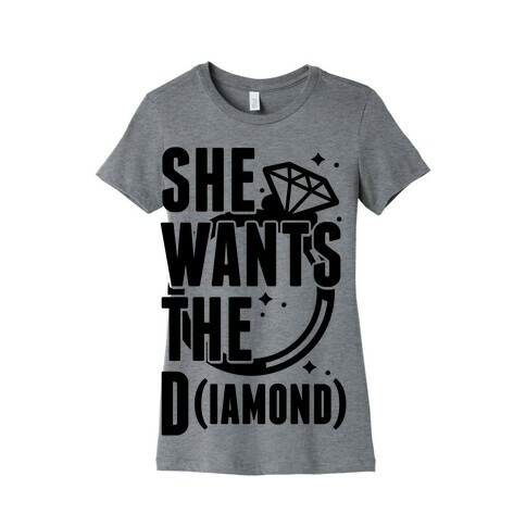 She Wants The D (IAMOND) Womens T-Shirt